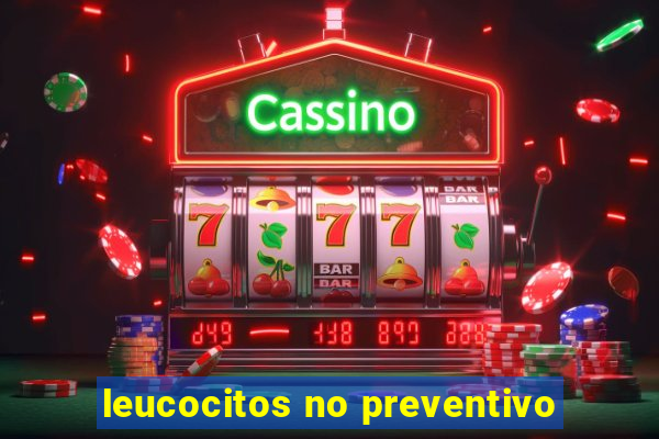 leucocitos no preventivo